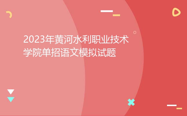 2023年黄河水利职业技术学院单招语文模拟试题
